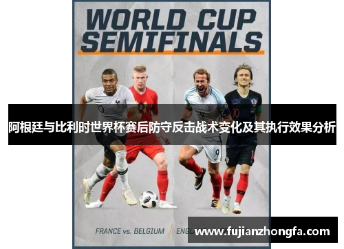 阿根廷与比利时世界杯赛后防守反击战术变化及其执行效果分析
