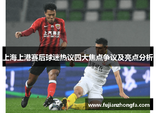 上海上港赛后球迷热议四大焦点争议及亮点分析