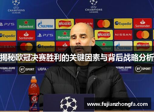 揭秘欧冠决赛胜利的关键因素与背后战略分析