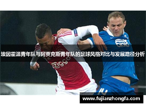 埃因霍温青年队与阿贾克斯青年队的足球风格对比与发展路径分析 埃因霍温青年队与阿贾克斯青年队的足球风格对比与发展路径分析
