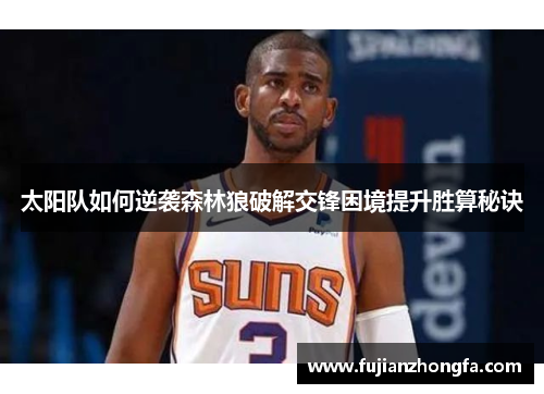 太阳队如何逆袭森林狼破解交锋困境提升胜算秘诀